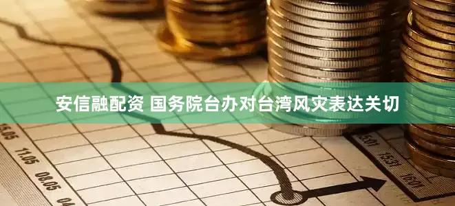 安信融配资 国务院台办对台湾风灾表达关切